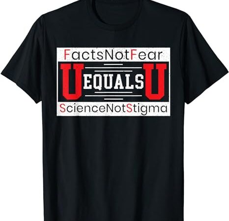 Facts not fear u equals u science not stigma hiv aids t-shirt