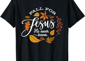 Fall For Jesus He Never Leaves Christian Autumn Thanksgiving T-Shirt