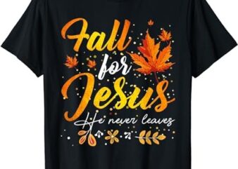 Fall For Jesus He Never Leaves Funny Autumn Christian Prayer T-Shirt