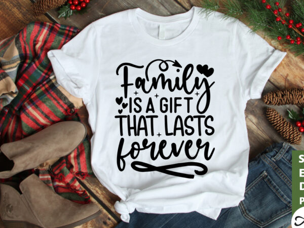 Family is a gift that lasts forever svg t shirt graphic design