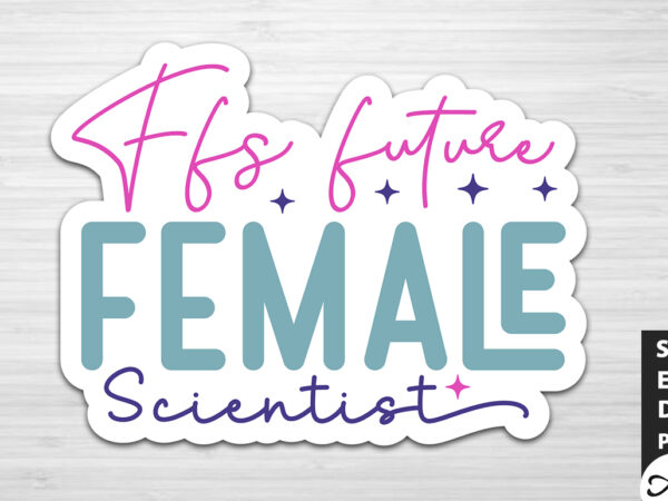 Ffs future female scientist stickers design