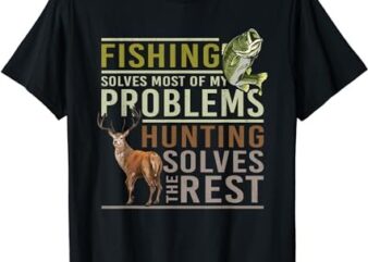 Fishing Solves Most Of My Problems Hunting T-Shirt