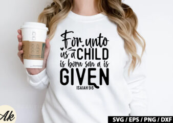 For unto us a child is born son a is given isaiah 9 6 SVG t shirt graphic design