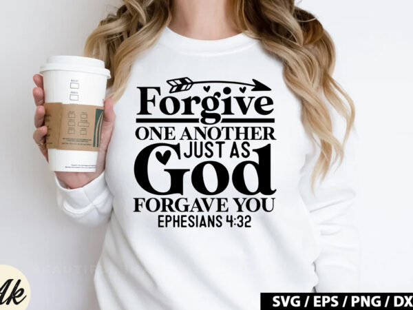 Forgive one another just as god forgave you ephesians 4 32 svg t shirt graphic design