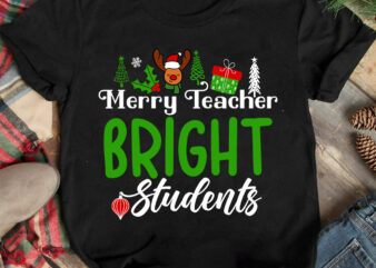 Merry Teacher Bright Students T-shirt Design ,Christmas T-shirt Design,Christmas SVG Design ,Christmas SVG Cut File,Christmas Sublimation ,