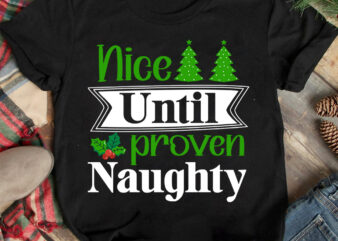 Nice Until Proven Naughty T-shirt Design ,Christmas T-shirt Design,Christmas SVG Design ,Christmas SVG Cut File,Christmas Sublimation , Chr