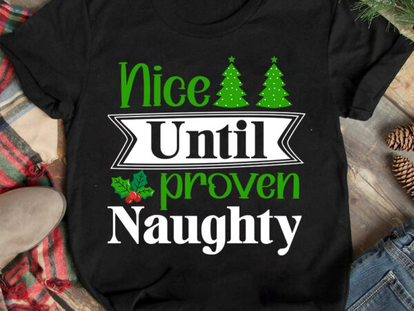 Nice until proven naughty t-shirt design ,christmas t-shirt design,christmas svg design ,christmas svg cut file,christmas sublimation , chr
