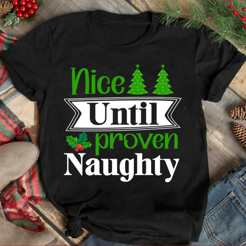 Nice Until Proven Naughty T-shirt Design ,Christmas T-shirt Design,Christmas SVG Design ,Christmas SVG Cut File,Christmas Sublimation , Chr