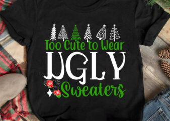 Too Cute To Wear Ugly Sweaters T-shirt Design ,Christmas T-shirt Design,Christmas SVG Design ,Christmas SVG Cut File,Christmas Sublimation ,