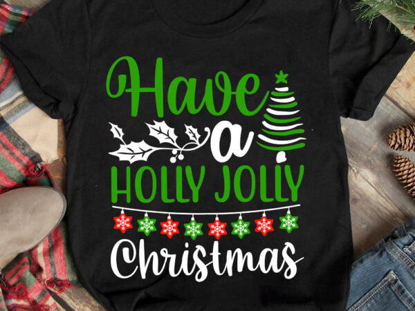Have a holly jolly christmas t-shirt design ,christmas t-shirt design,christmas svg
