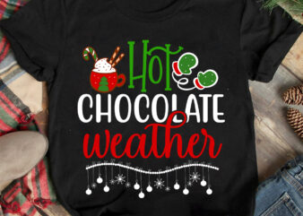 Hot Chocolate Weather T-shirt Design ,Christmas T-shirt Design,Christmas SVG Design ,Christmas SVG Cut File,Christmas Sublimation , Christma