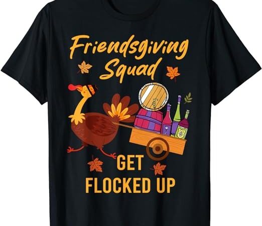 Friendsgiving squad get flocked up thanksgiving t-shirt