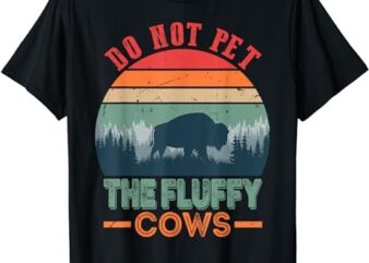Funny Bison Fluffy Cows, Do Not Pet The Fluffy Cows T-Shirt