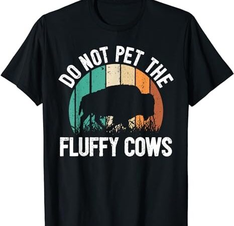 Funny bison quote i do not pet the fluffy cows i bison t-shirt