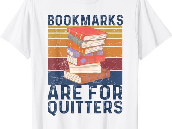 Funny bookmarks are for quitters cool reading book lovers t-shirt