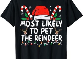 Funny Christmas Most Likely To Pet The Reindeer T-Shirt