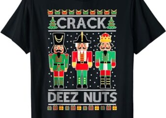 Funny Crack Deez Ugly Nuts Christmas Sweater Xmas Nutcracker T-Shirt