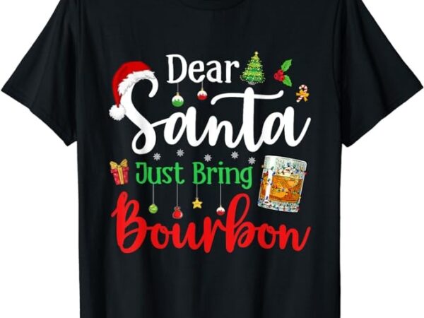 Funny dear santa just bring bourbon christmas pajamas t-shirt png file