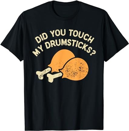 Funny did you touch my drumsticks unisex for men’s, women t-shirt