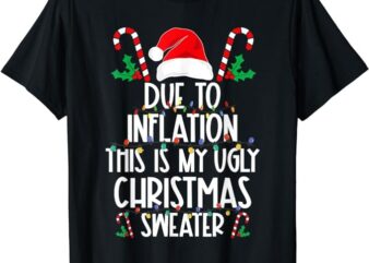 Funny Due To Inflation This Is My Ugly Christmas Sweaters T-Shirt