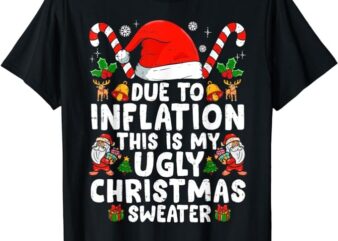 Funny Due to Inflation This is My Ugly Sweater For Christmas T-Shirt