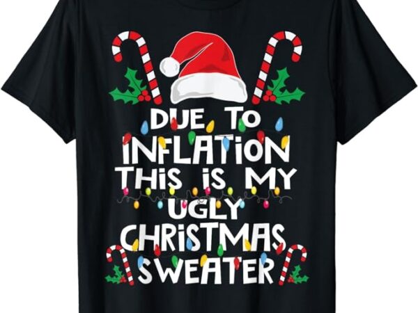 Funny due to inflation ugly christmas sweaters for men women t-shirt Funny due to inflation ugly christmas sweaters for men women t-shirt