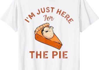 Funny Happy Thanksgiving Food 2023 I’m Just Here For The Pie T-Shirt