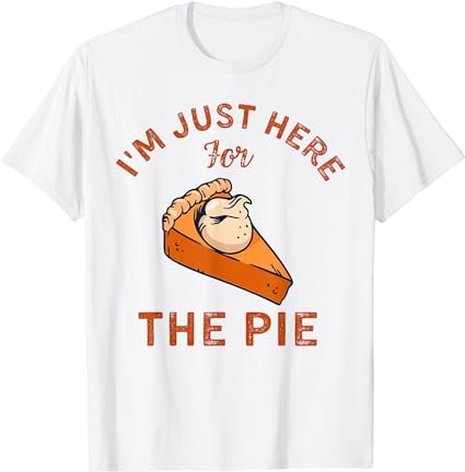Funny happy thanksgiving food 2023 i’m just here for the pie t-shirt