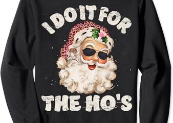 Funny Inappropriate Christmas Santa I Do It For The Ho’s Sweatshirt