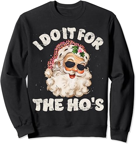 Funny Inappropriate Christmas Santa I Do It For The Ho’s Sweatshirt