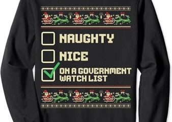 Funny Naughty Nice On A Government Watch List Christmas Xmas Sweatshirt PNG File