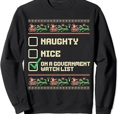 Funny naughty nice on a government watch list christmas xmas sweatshirt png file