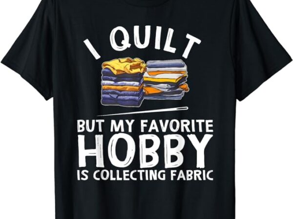 Funny quilting lover art for women grandmas girls quilter t-shirt