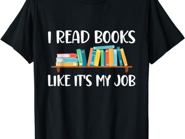 Funny reading, i read books like its my job t-shirt