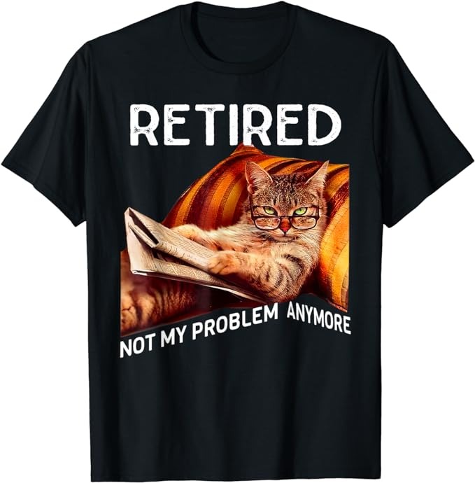 Funny Retired Cat Reading Not My Problem Anymore Retirement T-Shirt