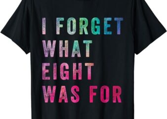 Funny Sarcastic Saying Men Women I Forget What 8 Was For T-Shirt PNG File
