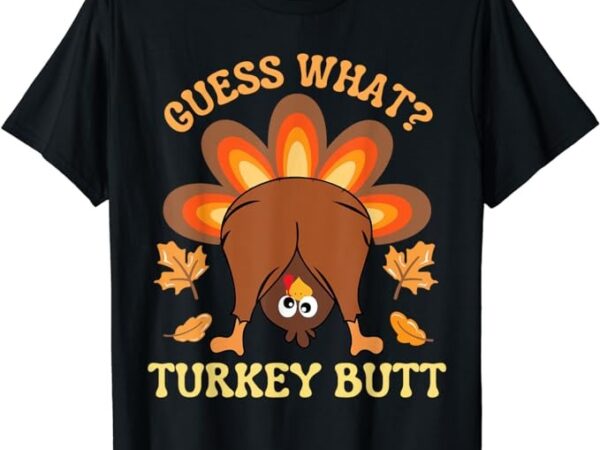 Funny thanksgiving guess what turkey butt t-shirt