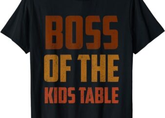 Funny Thanksgiving Kid or Adult Boss of the Kids Table T-Shirt png file