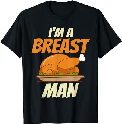 Funny thanksgiving shirt im a breast man turkey thanksgiving t-shirt
