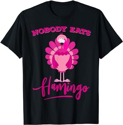 Funny thanksgiving shirt nobody eats flamingo turkey face t-shirt Funny thanksgiving shirt nobody eats flamingo turkey face t-shirt
