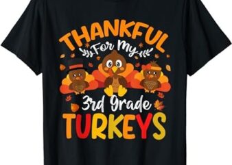 Funny Thanksgiving Teacher Thankful For My 3rd Grade Turkeys T-Shirt