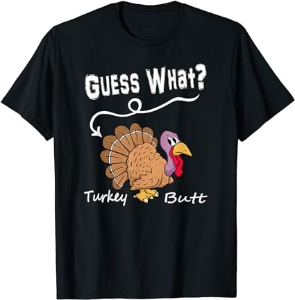 Funny thanksgiving turkey gift – guess what turkey butt! t-shirt