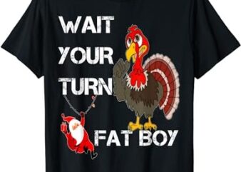 Funny Thanksgiving Wait Your Turn Fat Boy Turkey and Santa T-Shirt
