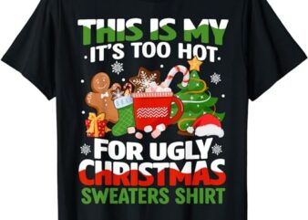 Funny This Is My Its Too Hot For Ugly Christmas Sweaters T-Shirt