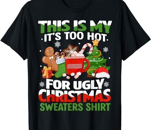 Funny this is my its too hot for ugly christmas sweaters t-shirt