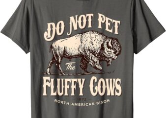 Funny Vintage Do Not Pet the Fluffy Cows American Bison T-Shirt
