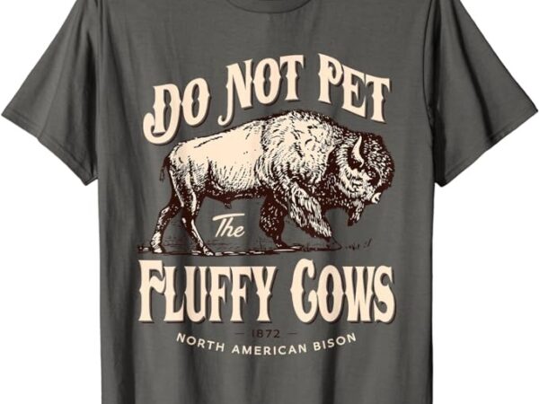 Funny vintage do not pet the fluffy cows american bison t-shirt