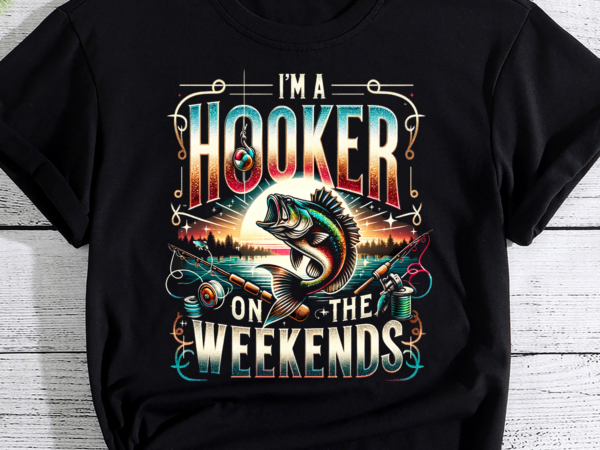 Funny fishing, i’m a hooker on the weekend, fishing gift, fly fishing shirt, bass fishing tshirt, fishing gift for men png file