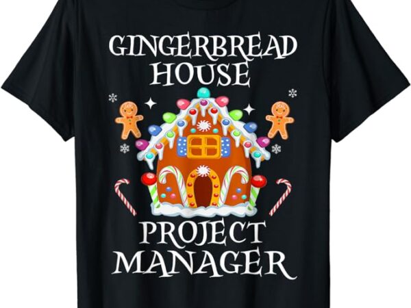 Gingerbread house project manager decorating baking xmas t-shirt