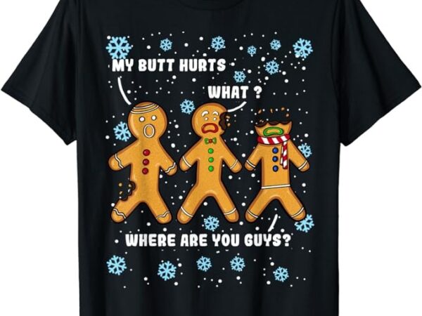 Gingerbread man cookie my butt hurts funny christmas men t-shirt Gingerbread man cookie my butt hurts funny christmas men t-shirt